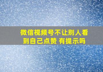 微信视频号不让别人看到自己点赞 有提示吗